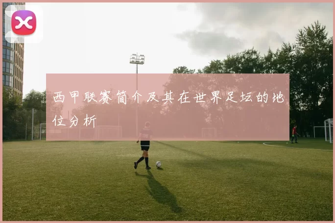 西甲联赛简介及其在世界足坛的地位分析