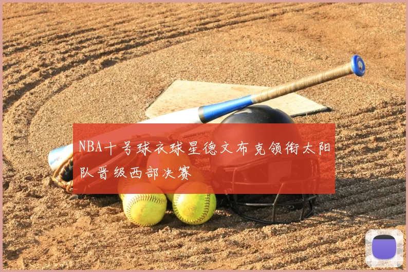 NBA十号球衣球星德文布克领衔太阳队晋级西部决赛