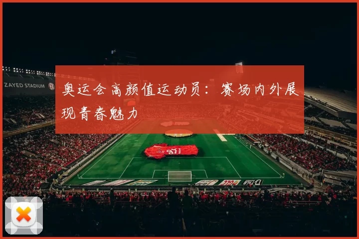 奥运会高颜值运动员：赛场内外展现青春魅力