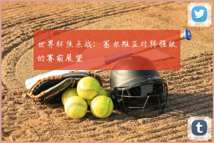 世界杯焦点战：塞尔维亚对阵强敌的赛前展望