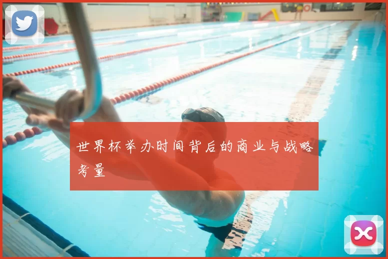 世界杯举办时间背后的商业与战略考量