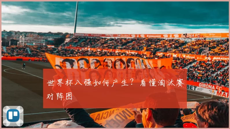世界杯八强如何产生？看懂淘汰赛对阵图