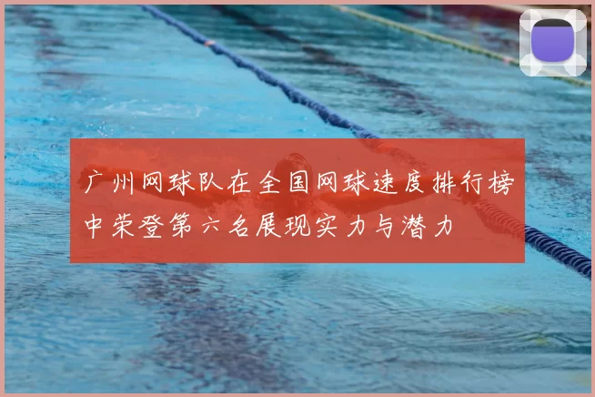 广州网球队在全国网球速度排行榜中荣登第六名展现实力与潜力