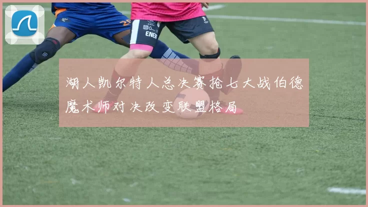 湖人凯尔特人总决赛抢七大战伯德魔术师对决改变联盟格局