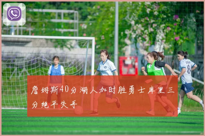 詹姆斯40分湖人加时胜勇士库里三分绝平失手