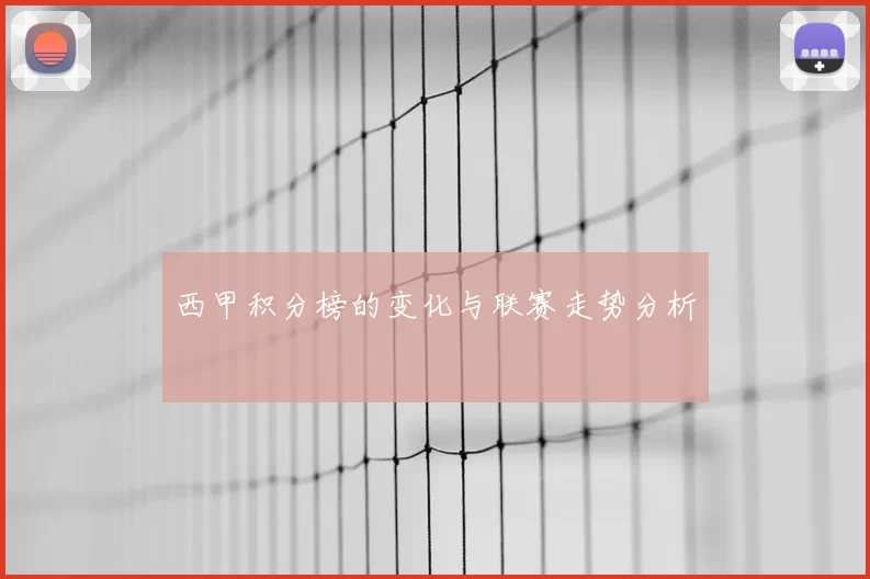 西甲积分榜的变化与联赛走势分析