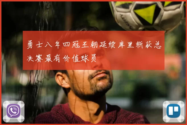 勇士八年四冠王朝延续库里斩获总决赛最有价值球员