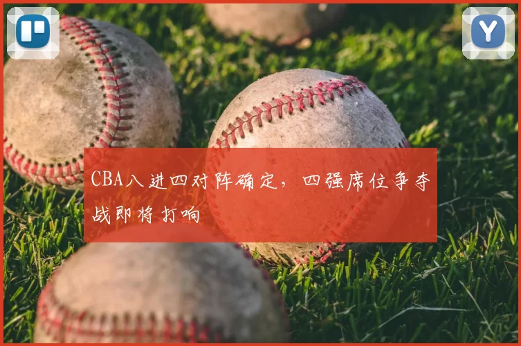 CBA八进四对阵确定，四强席位争夺战即将打响