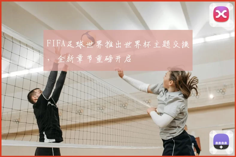 FIFA足球世界推出世界杯主题交换,全新章节重磅开启