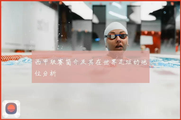 西甲联赛简介及其在世界足坛的地位分析