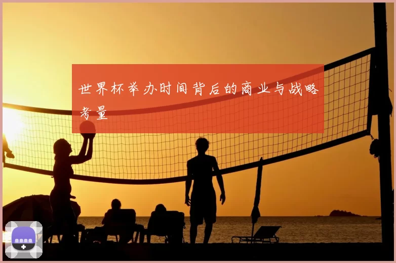 世界杯举办时间背后的商业与战略考量