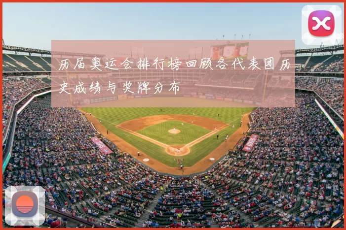 历届奥运会排行榜回顾各代表团历史成绩与奖牌分布