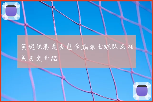 英超联赛是否包含威尔士球队及相关历史介绍