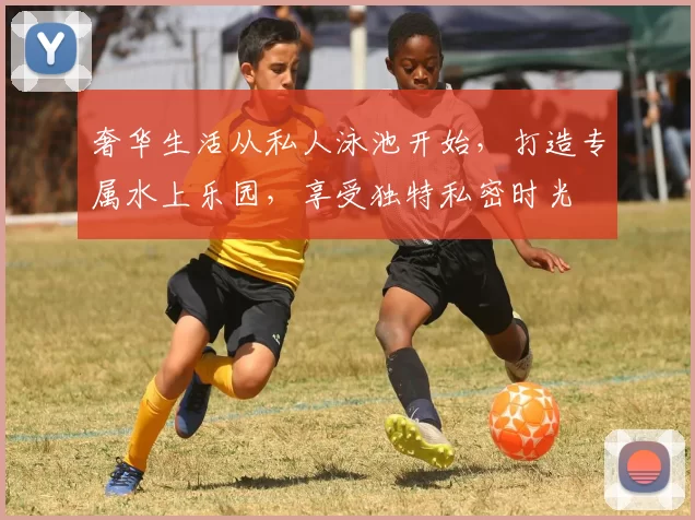 奢华生活从私人泳池开始，打造专属水上乐园，享受独特私密时光