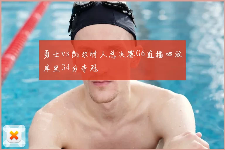 勇士vs凯尔特人总决赛G6直播回放库里34分夺冠