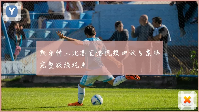 凯尔特人比赛直播视频回放与集锦完整版线观看