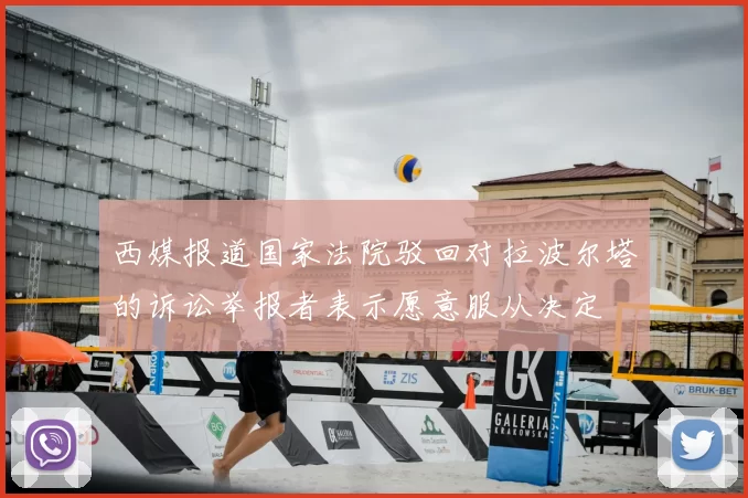 西媒报道国家法院驳回对拉波尔塔的诉讼举报者表示愿意服从决定