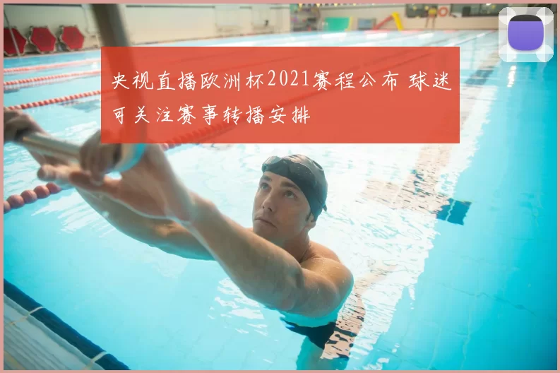 央视直播欧洲杯2021赛程公布 球迷可关注赛事转播安排